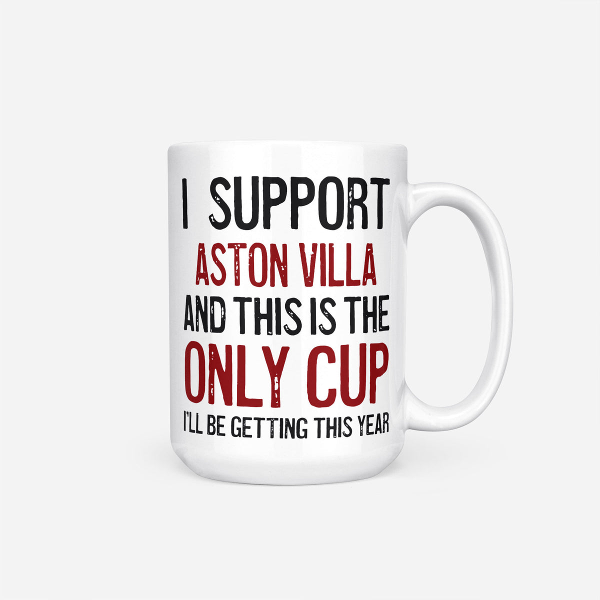 The 15oz I Support Aston Villa mug, white ceramic reading 'I Support Aston Villa and This is the Only Cup I'll Be Getting This Year', the club name and 'Only Cup' in claret