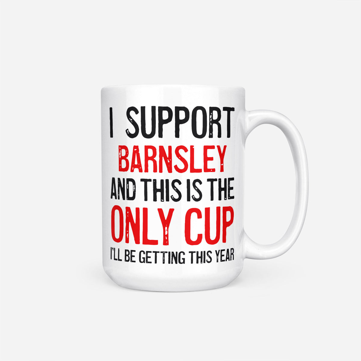The 15oz I Support Barnsley mug, white ceramic reading 'I Support Barnsley and This is the Only Cup I'll Be Getting This Year', the club name and 'Only Cup' in red