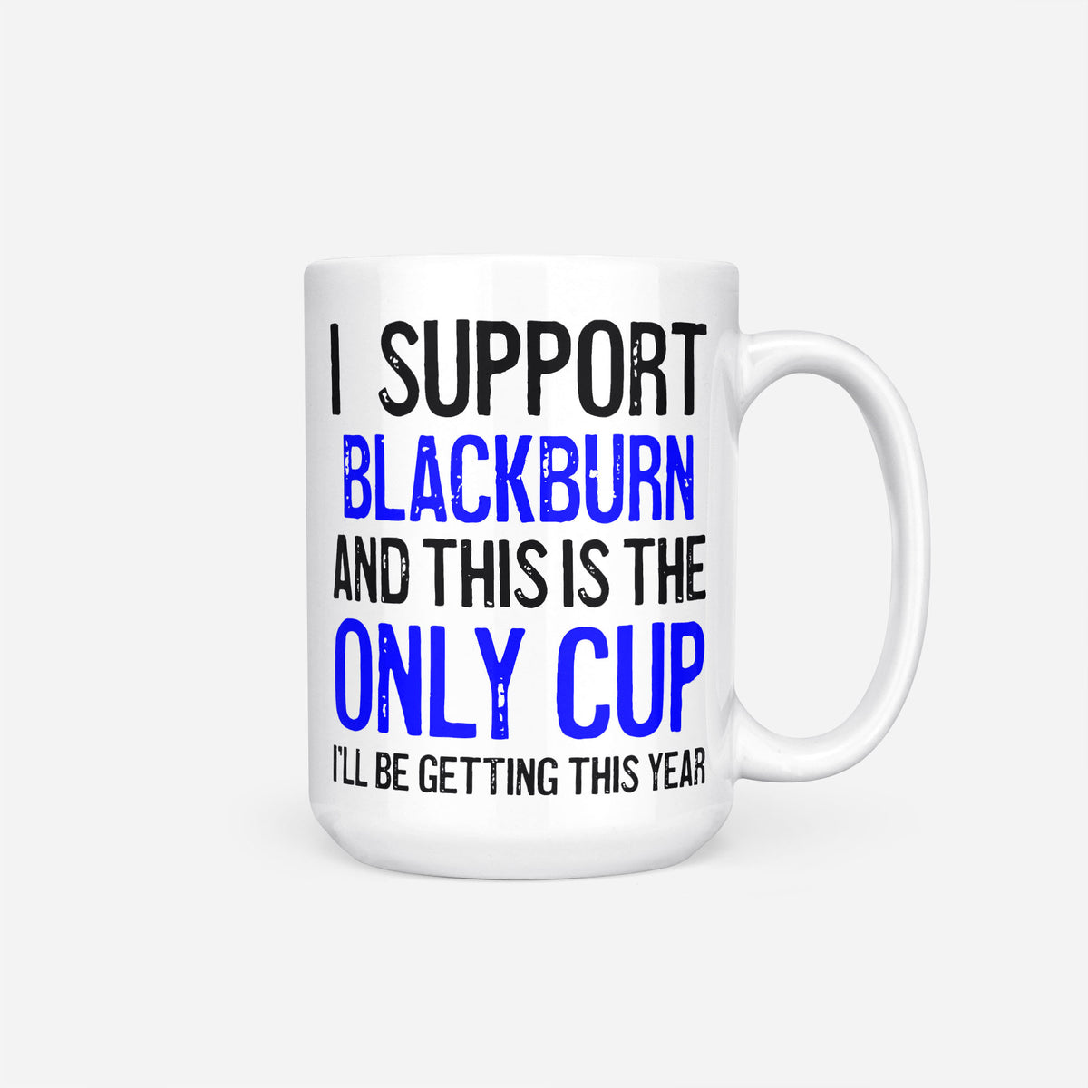The 15oz I Support Blackburn mug, white ceramic reading 'I Support Blackburn and This is the Only Cup I'll Be Getting This Year', the club name and 'Only Cup' in blue