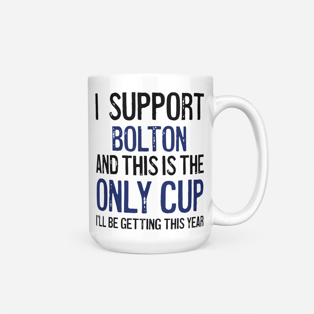The 15oz I Support Bolton mug, white ceramic reading 'I Support Bolton and This is the Only Cup I'll Be Getting This Year', the club name and 'Only Cup' in navy