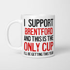 White ceramic mug reading 'I Support Brentford and This is the Only Cup I'll Be Getting This Year', with the club name and 'Only Cup' picked out in red