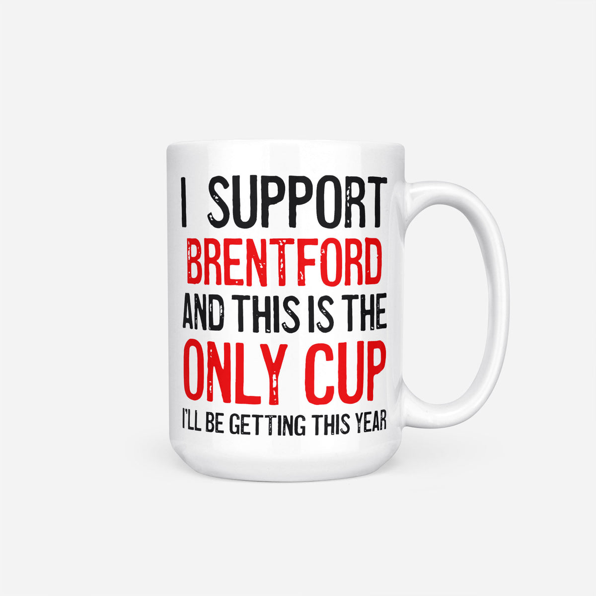 The 15oz I Support Brentford mug, white ceramic reading 'I Support Brentford and This is the Only Cup I'll Be Getting This Year', the club name and 'Only Cup' in red