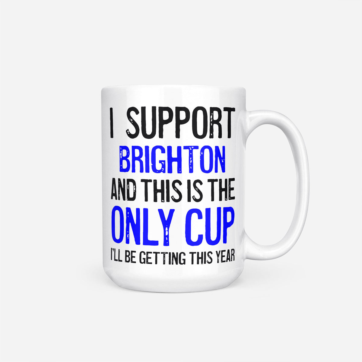 The 15oz I Support Brighton mug, white ceramic reading 'I Support Brighton and This is the Only Cup I'll Be Getting This Year', the club name and 'Only Cup' in blue