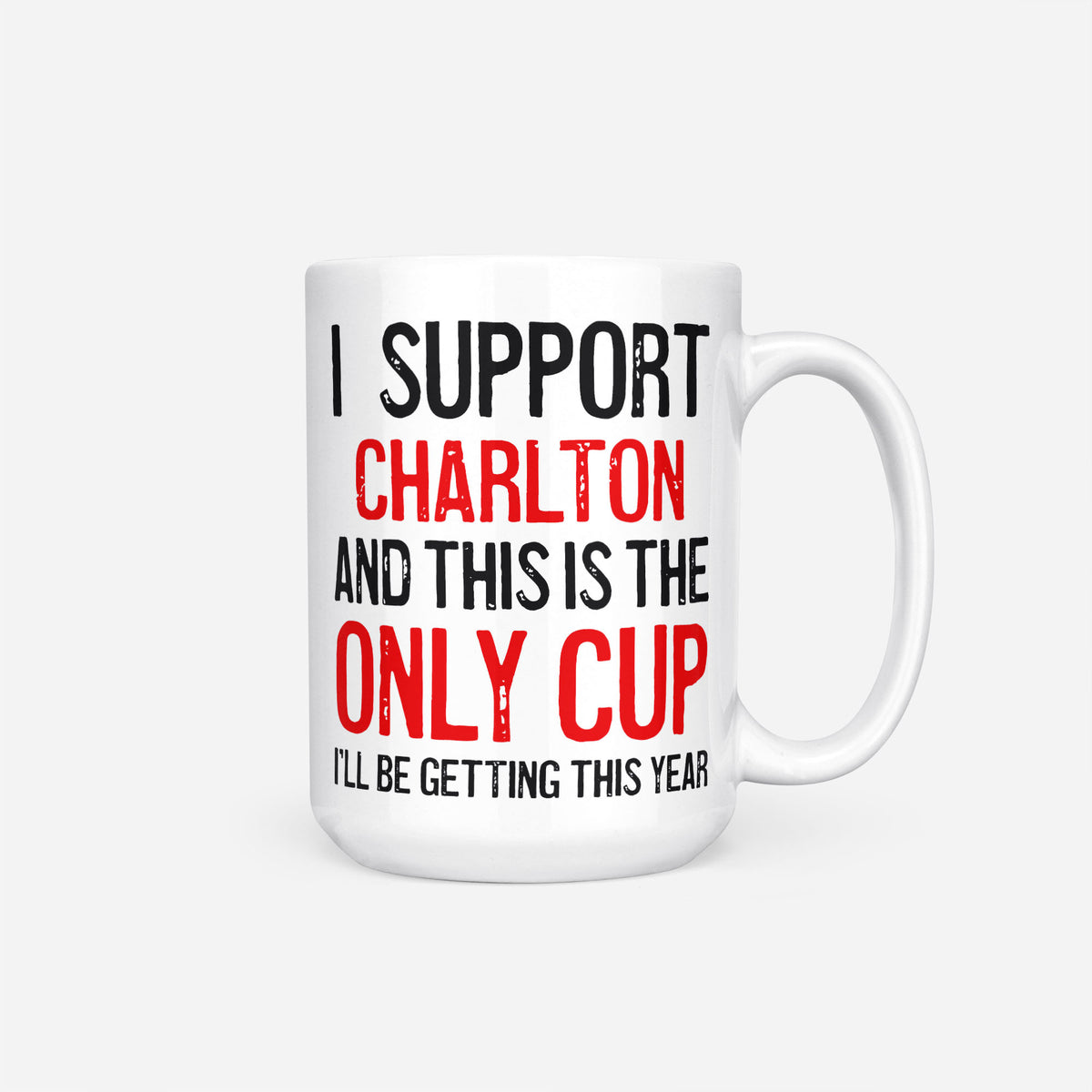 The 15oz I Support Charlton mug, white ceramic reading 'I Support Charlton and This is the Only Cup I'll Be Getting This Year', the club name and 'Only Cup' in red