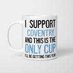 White ceramic mug reading 'I Support Coventry and This is the Only Cup I'll Be Getting This Year', with the club name and 'Only Cup' picked out in sky blue
