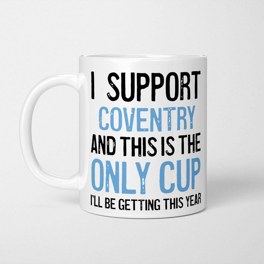White ceramic mug reading 'I Support Coventry and This is the Only Cup I'll Be Getting This Year', with the club name and 'Only Cup' picked out in sky blue