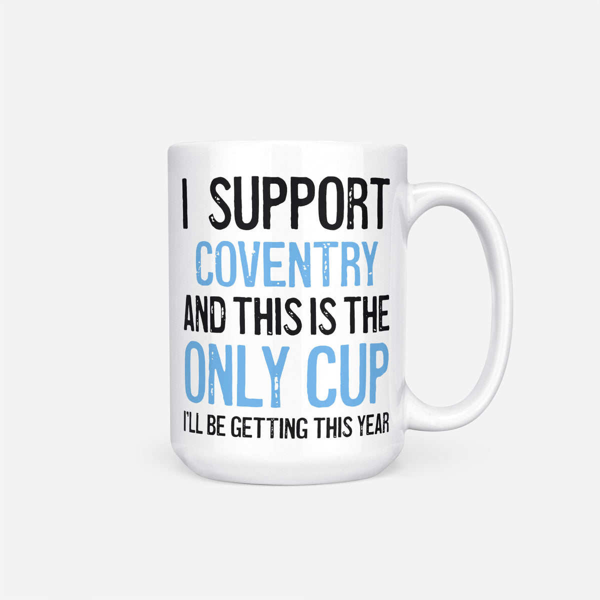 The 15oz I Support Coventry mug, white ceramic reading 'I Support Coventry and This is the Only Cup I'll Be Getting This Year', the club name and 'Only Cup' in sky blue