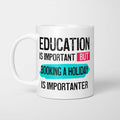 Education is Important but Booking a Holiday is Importanter Mug