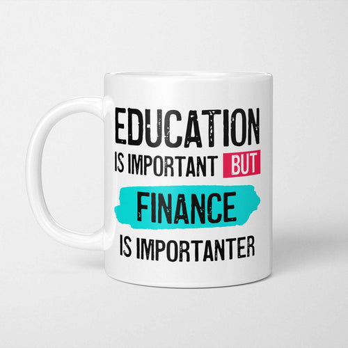 White ceramic mug with bold colourful text reading 'Education is Important but Finance is Importanter'