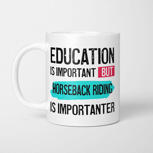 White ceramic mug with bold colourful text reading 'Education is Important but Horseback Riding is Importanter'
