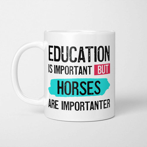 White ceramic mug with bold colourful text reading 'Education is Important but Horses are Importanter'
