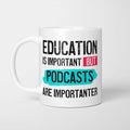 Education is Important but Podcasts are Importanter Mug