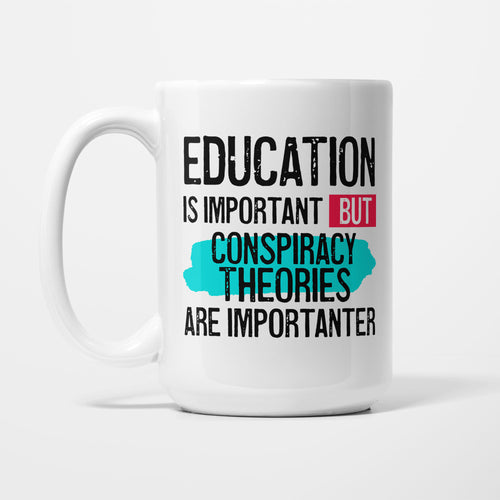Education is Important but Conspiracy Theories are Importanter printed on a white 15oz/425ml mug