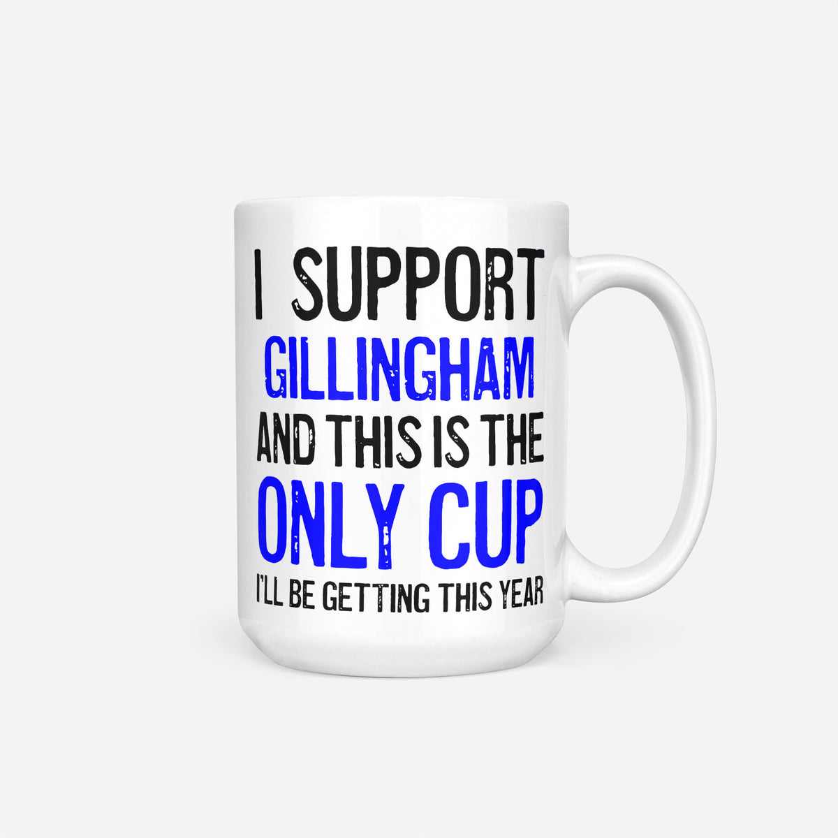 The 15oz I Support Gillingham mug, white ceramic reading 'I Support Gillingham and This is the Only Cup I'll Be Getting This Year', the club name and 'Only Cup' in blue