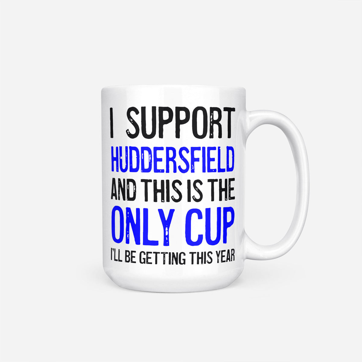 The 15oz I Support Huddersfield mug, white ceramic reading 'I Support Huddersfield and This is the Only Cup I'll Be Getting This Year', the club name and 'Only Cup' in blue