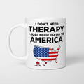I Don't Need Therapy I Need America Mug