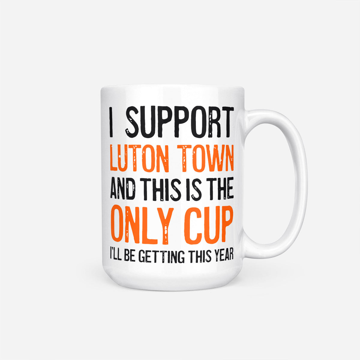 The 15oz I Support Luton Town mug, white ceramic reading 'I Support Luton Town and This is the Only Cup I'll Be Getting This Year', the club name and 'Only Cup' in orange