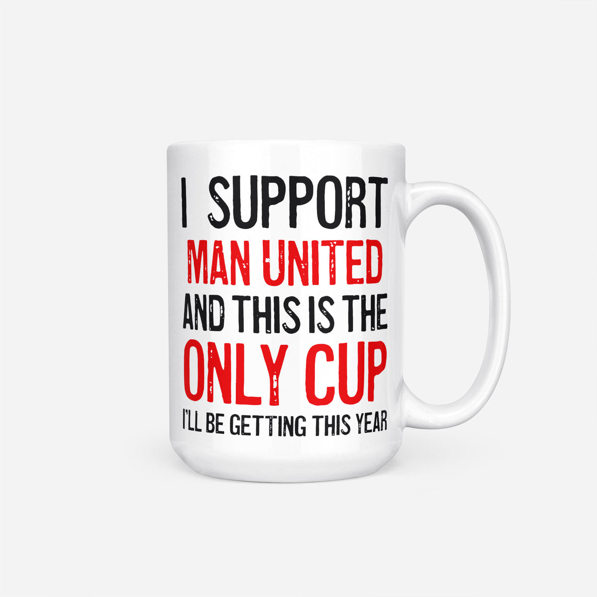 The 15oz I Support Man United mug, white ceramic reading 'I Support Man United and This is the Only Cup I'll Be Getting This Year', the club name and 'Only Cup' in red