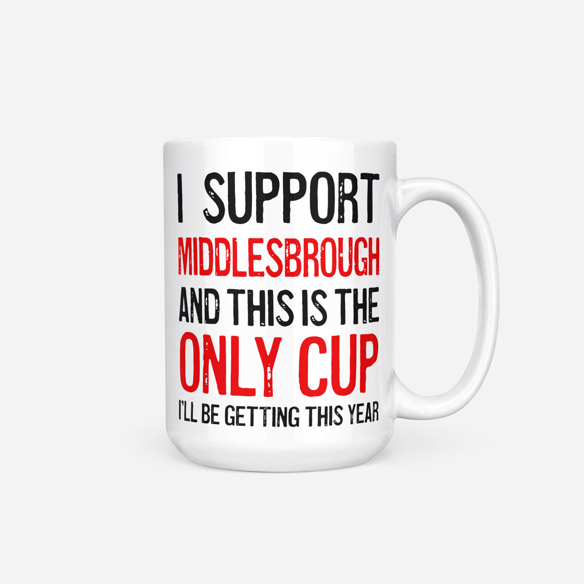 The 15oz I Support Middlesbrough mug, white ceramic reading 'I Support Middlesbrough and This is the Only Cup I'll Be Getting This Year', the club name and 'Only Cup' in red