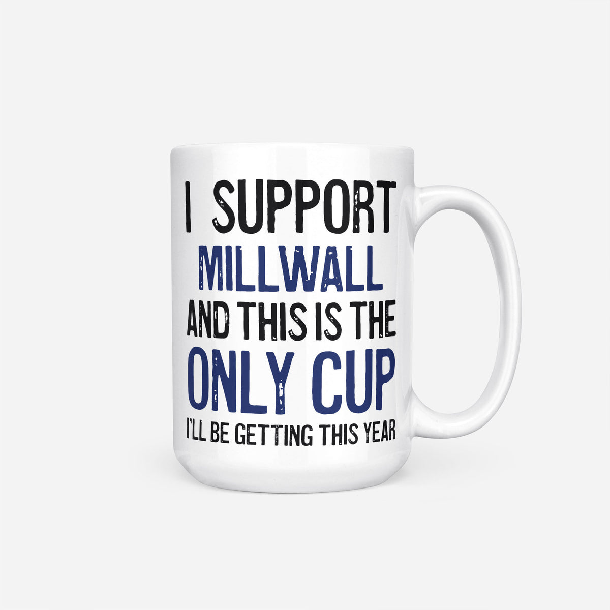 The 15oz I Support Millwall mug, white ceramic reading 'I Support Millwall and This is the Only Cup I'll Be Getting This Year', the club name and 'Only Cup' in navy