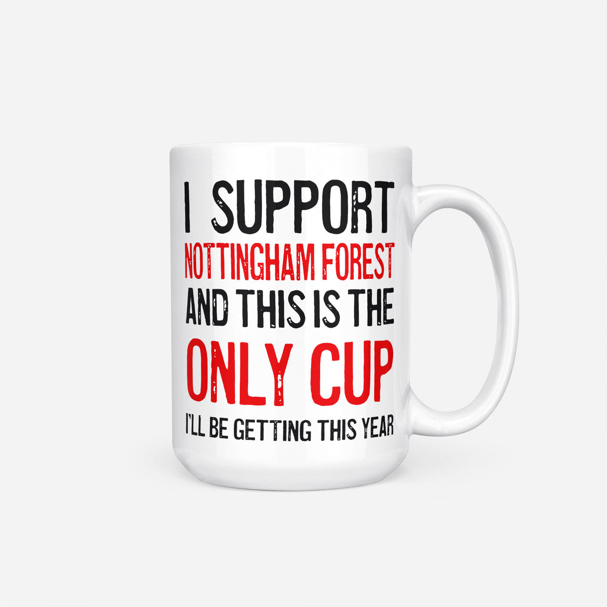 The 15oz I Support Nottingham Forest mug, white ceramic reading 'I Support Nottingham Forest and This is the Only Cup I'll Be Getting This Year', the club name and 'Only Cup' in red