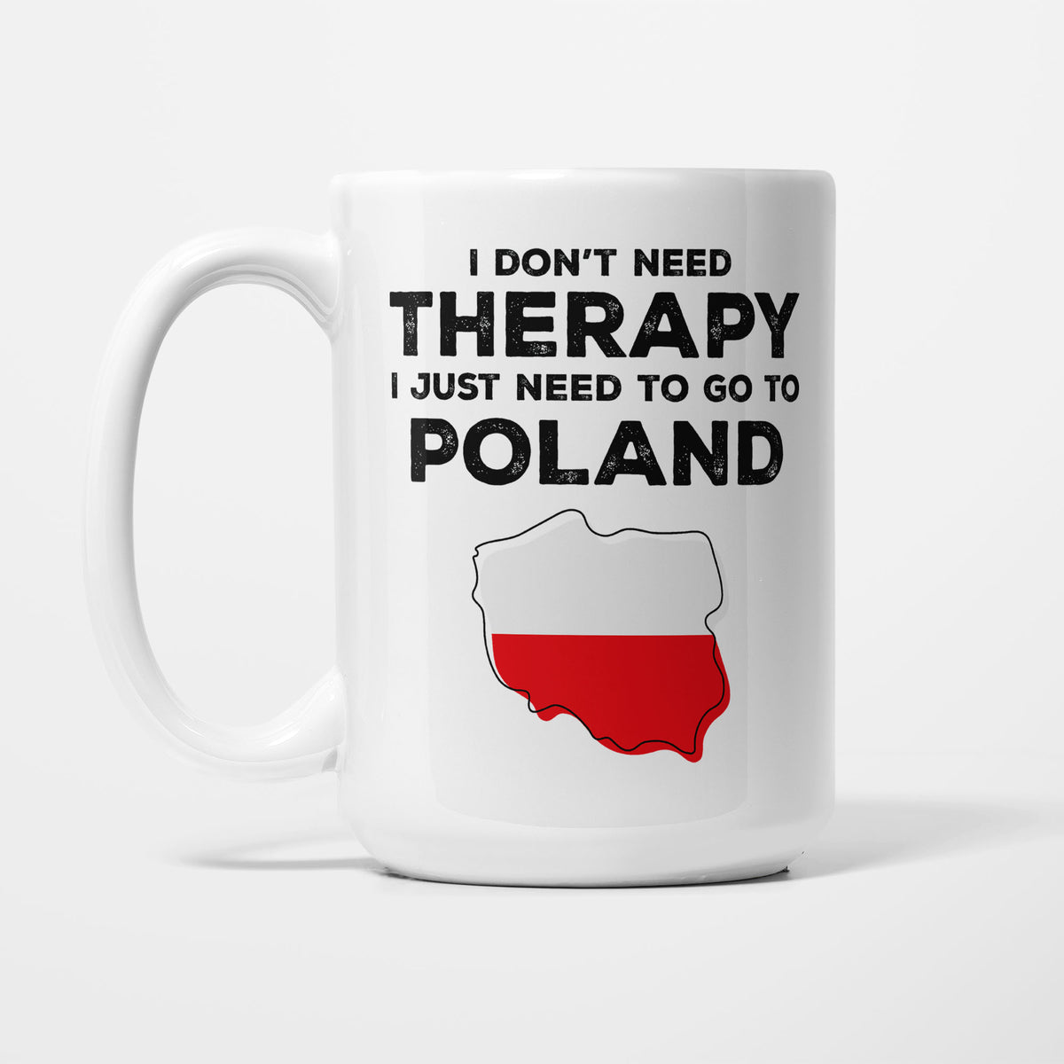 The 15oz I Need Poland mug, white ceramic in bold black type reading 'I don't need therapy, I just need to go to POLAND', above an outline of Poland filled with its national flag