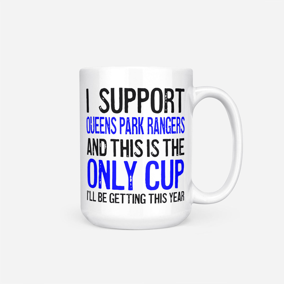 The 15oz I Support Queens Park Rangers mug, white ceramic reading 'I Support Queens Park Rangers and This is the Only Cup I'll Be Getting This Year', the club name and 'Only Cup' in blue