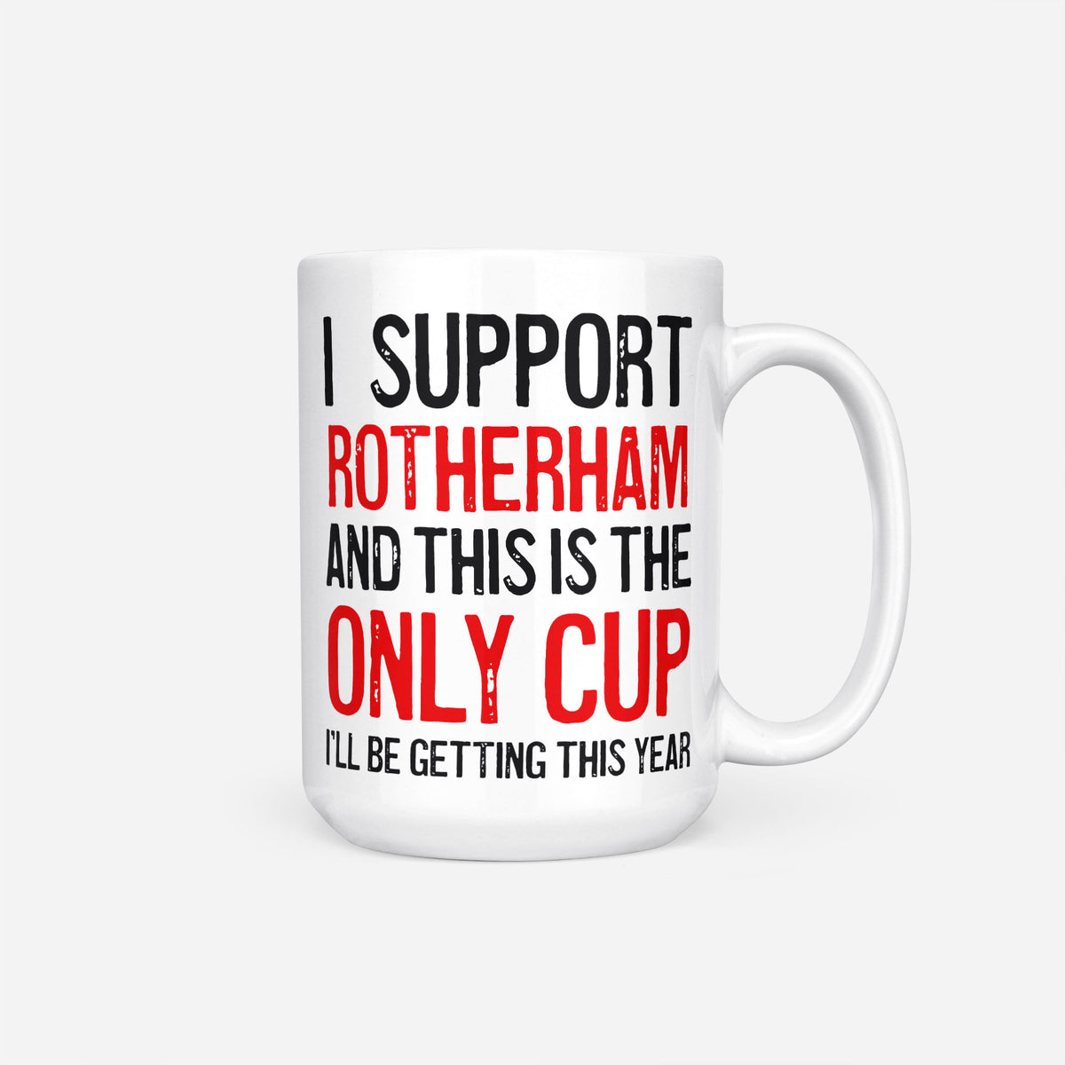 The 15oz I Support Rotherham mug, white ceramic reading 'I Support Rotherham and This is the Only Cup I'll Be Getting This Year', the club name and 'Only Cup' in red