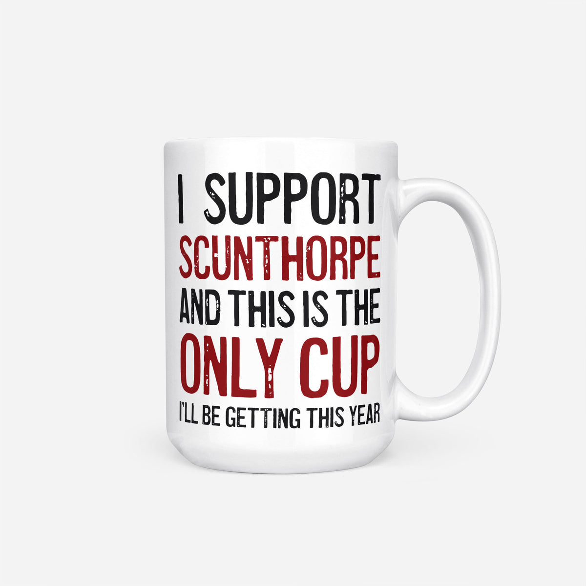 The 15oz I Support Scunthorpe mug, white ceramic reading 'I Support Scunthorpe and This is the Only Cup I'll Be Getting This Year', the club name and 'Only Cup' in claret