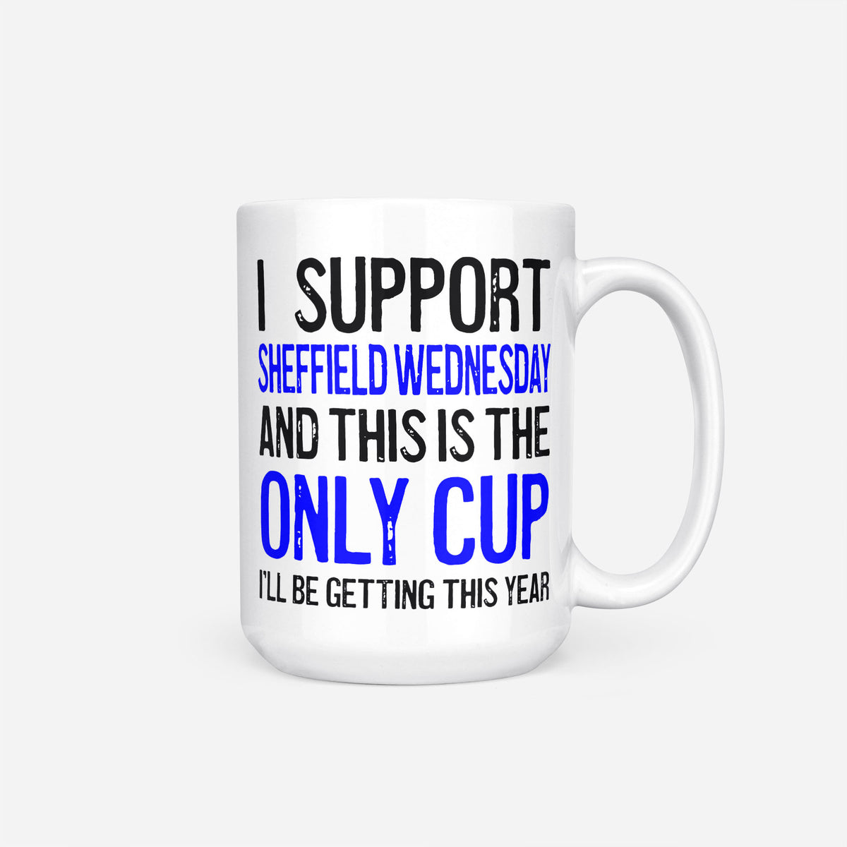 The 15oz I Support Sheffield Wednesday mug, white ceramic reading 'I Support Sheffield Wednesday and This is the Only Cup I'll Be Getting This Year', the club name and 'Only Cup' in blue