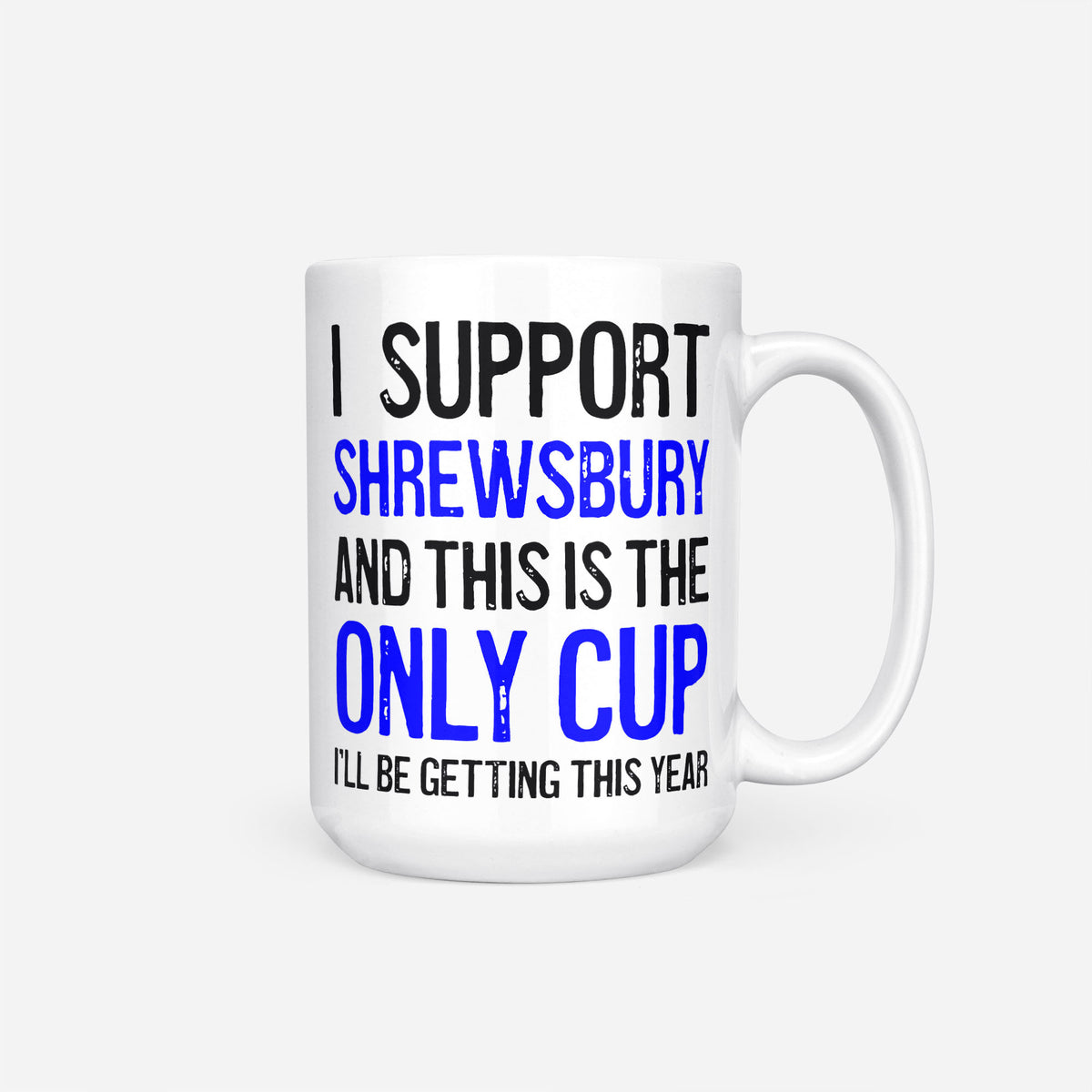 The 15oz I Support Shrewsbury mug, white ceramic reading 'I Support Shrewsbury and This is the Only Cup I'll Be Getting This Year', the club name and 'Only Cup' in blue