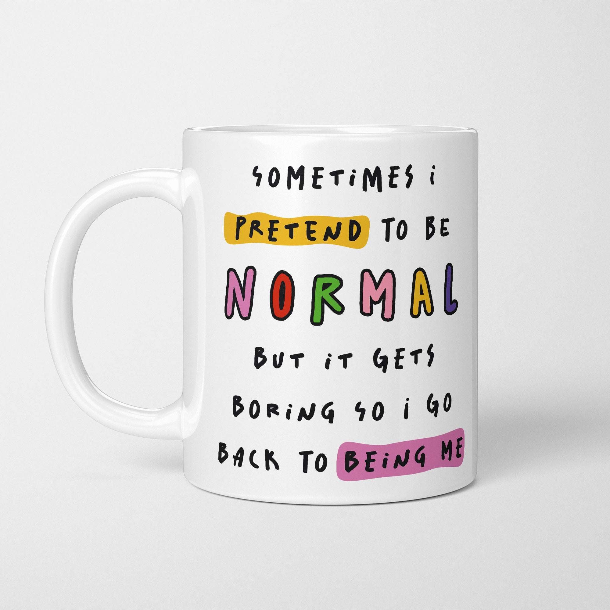 Sometimes I Pretend To Be Normal But It Gets Boring So I Go Back To Being Me Mug