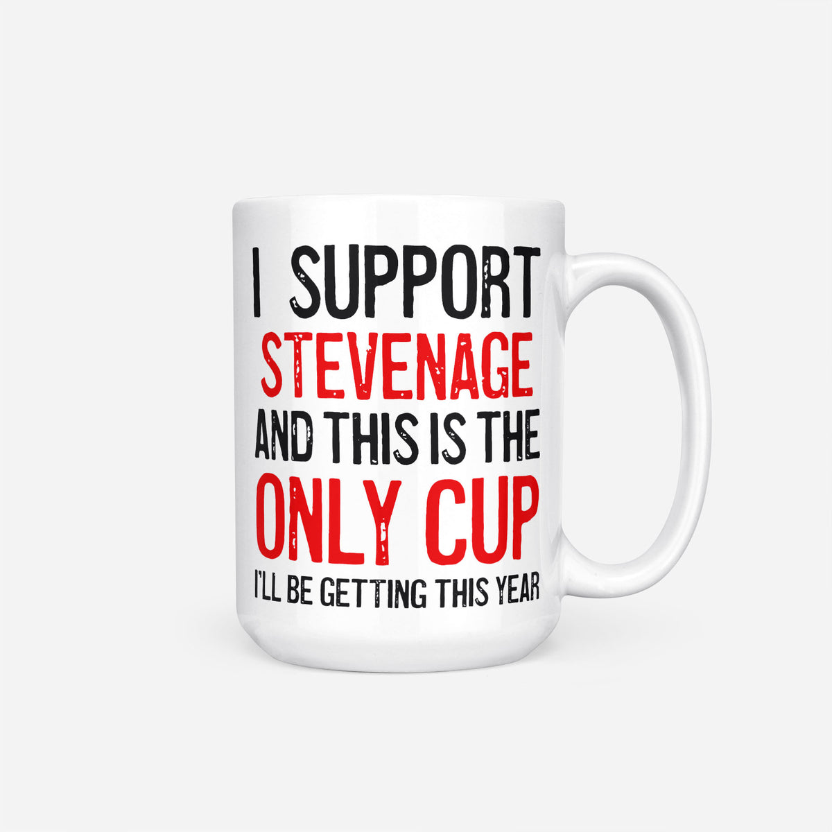 The 15oz I Support Stevenage mug, white ceramic reading 'I Support Stevenage and This is the Only Cup I'll Be Getting This Year', the club name and 'Only Cup' in red