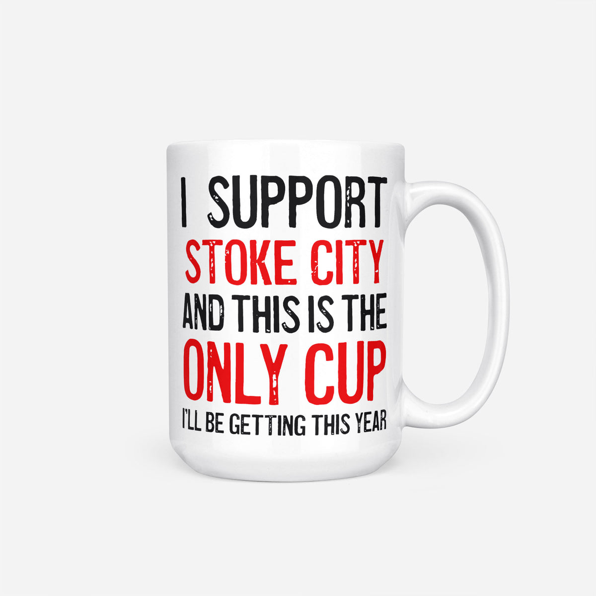 The 15oz I Support Stoke City mug, white ceramic reading 'I Support Stoke City and This is the Only Cup I'll Be Getting This Year', the club name and 'Only Cup' in red