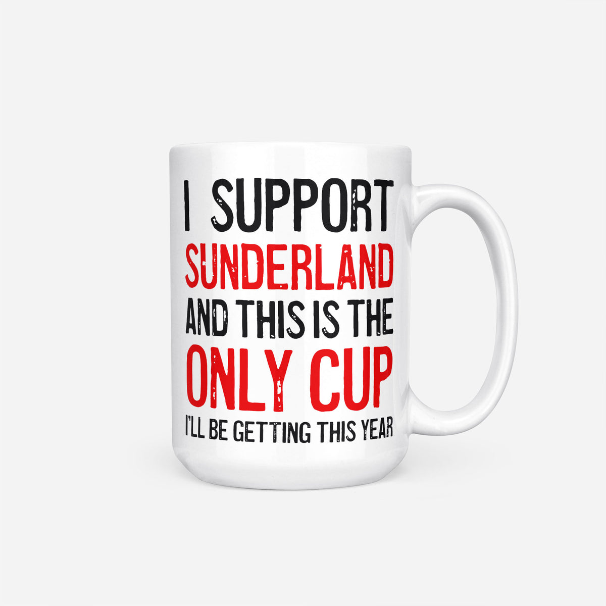 The 15oz I Support Sunderland mug, white ceramic reading 'I Support Sunderland and This is the Only Cup I'll Be Getting This Year', the club name and 'Only Cup' in red