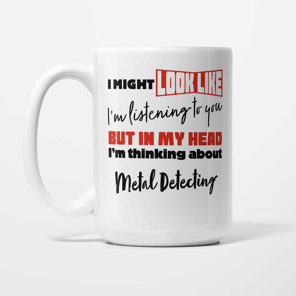 I'm Thinking About Metal Detecting printed on a white 15oz/425ml mug