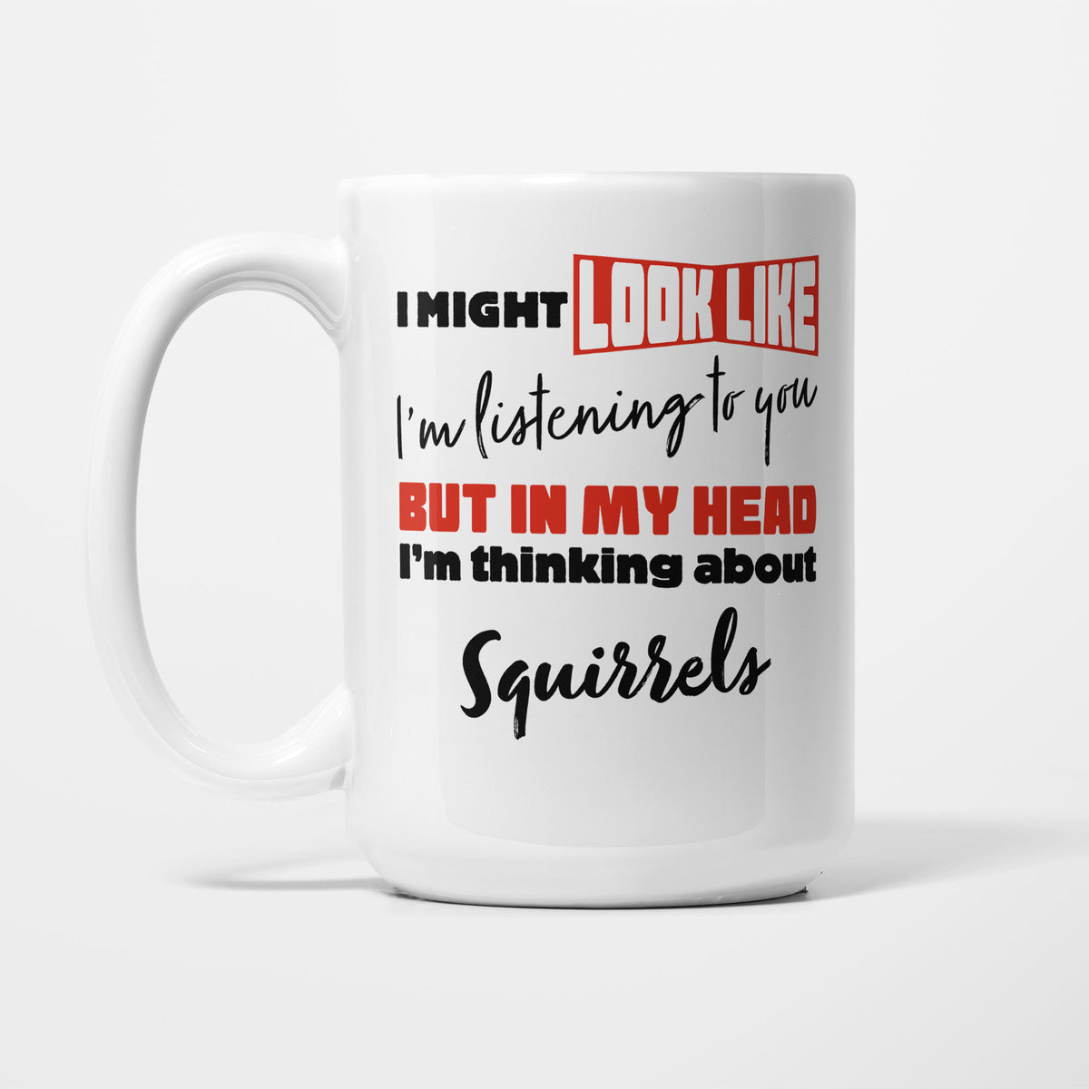 I'm Thinking About Squirrels printed on a white 15oz/425ml mug