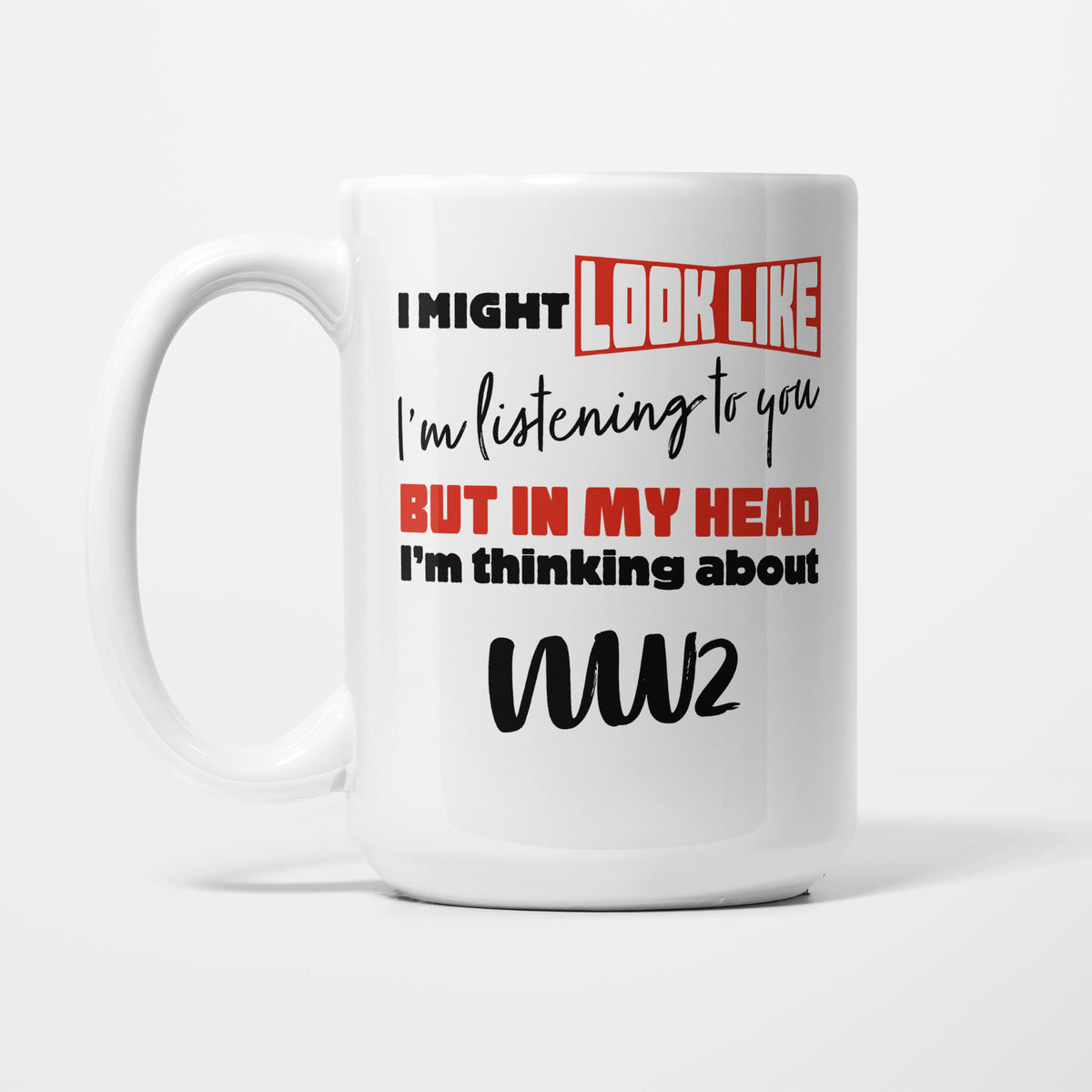 I'm Thinking About WW2 printed on a white 15oz/425ml mug