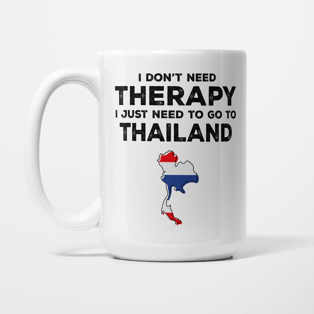 The 15oz I Need Thailand mug, white ceramic in bold black type reading 'I don't need therapy, I just need to go to THAILAND', above an outline of Thailand filled with its national flag