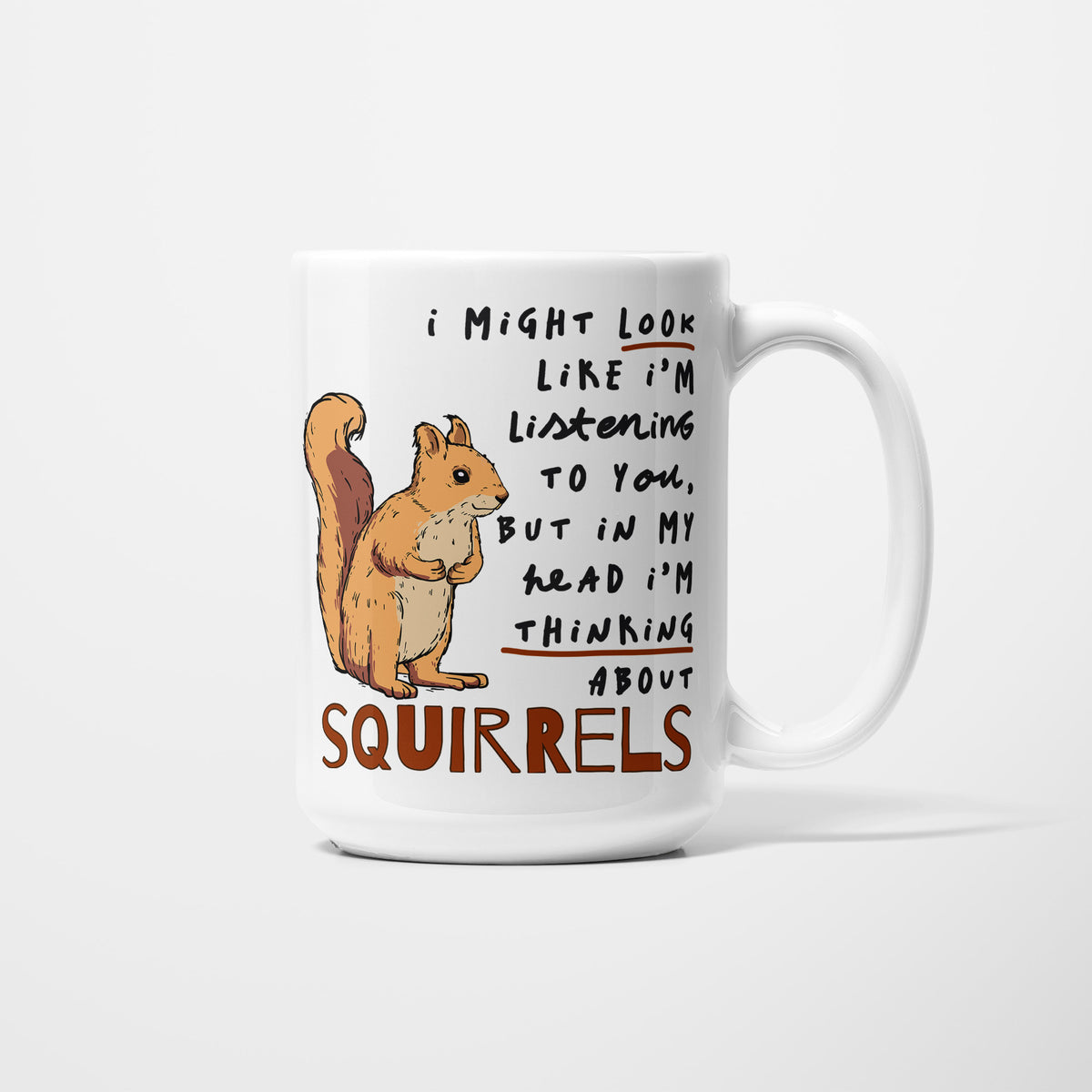 Right side of a white 15oz ceramic mug, hand-lettered "I might look like I'm listening to you, but in my head I'm thinking about Squirrels" in brown and orange, illustrated with a detailed red squirrel