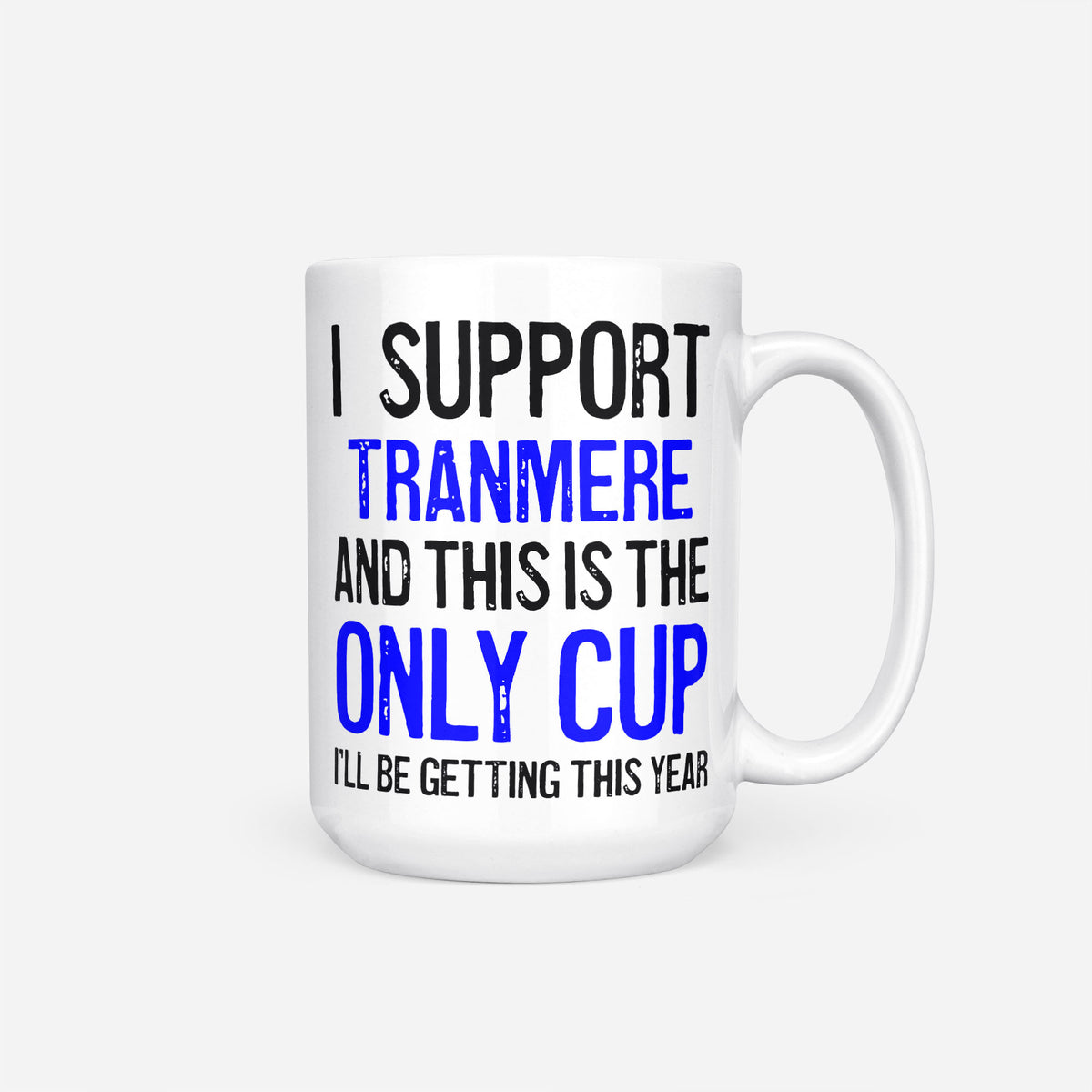 The 15oz I Support Tranmere mug, white ceramic reading 'I Support Tranmere and This is the Only Cup I'll Be Getting This Year', the club name and 'Only Cup' in blue