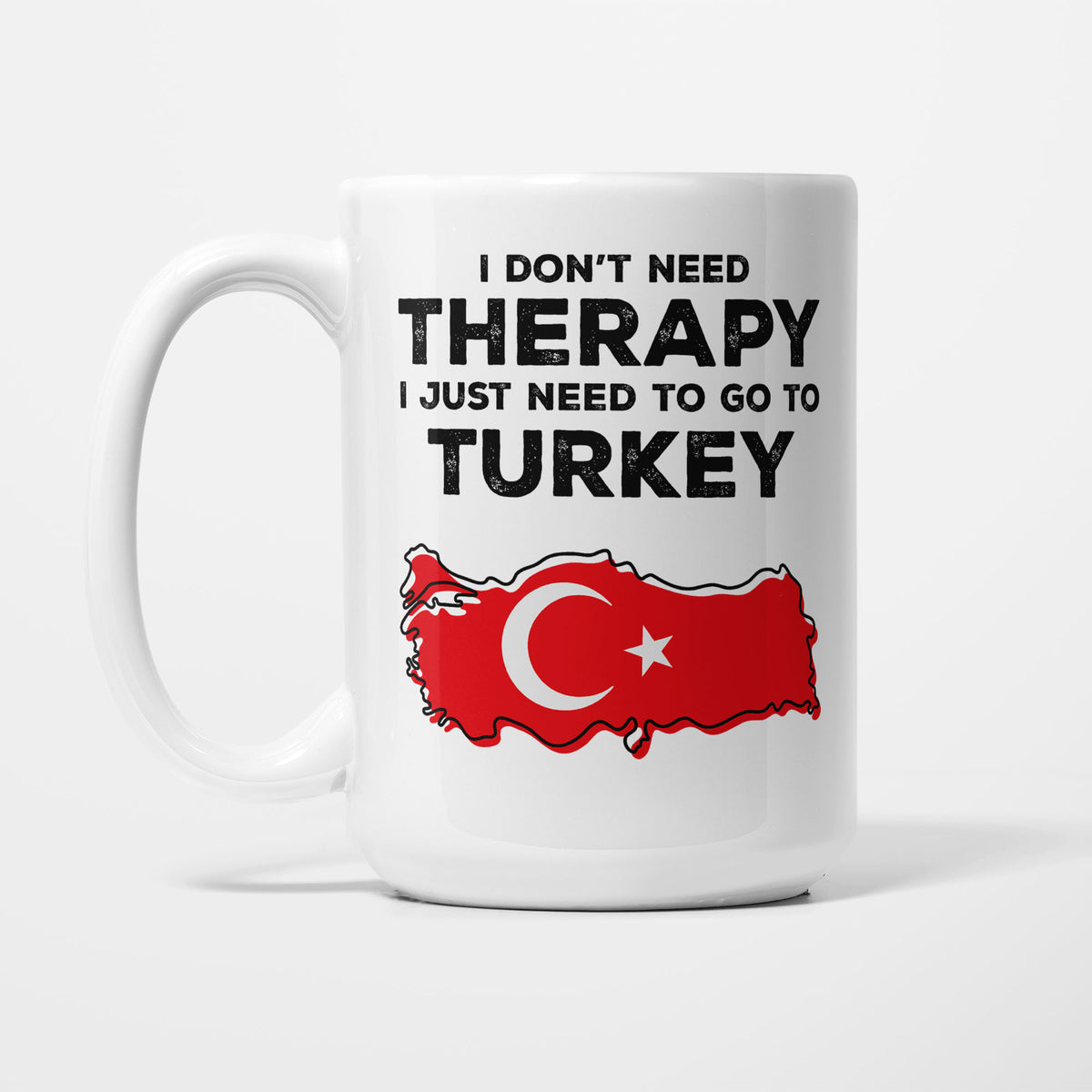 The 15oz I Need Turkey mug, white ceramic in bold black type reading 'I don't need therapy, I just need to go to TURKEY', above an outline of Turkey filled with its national flag