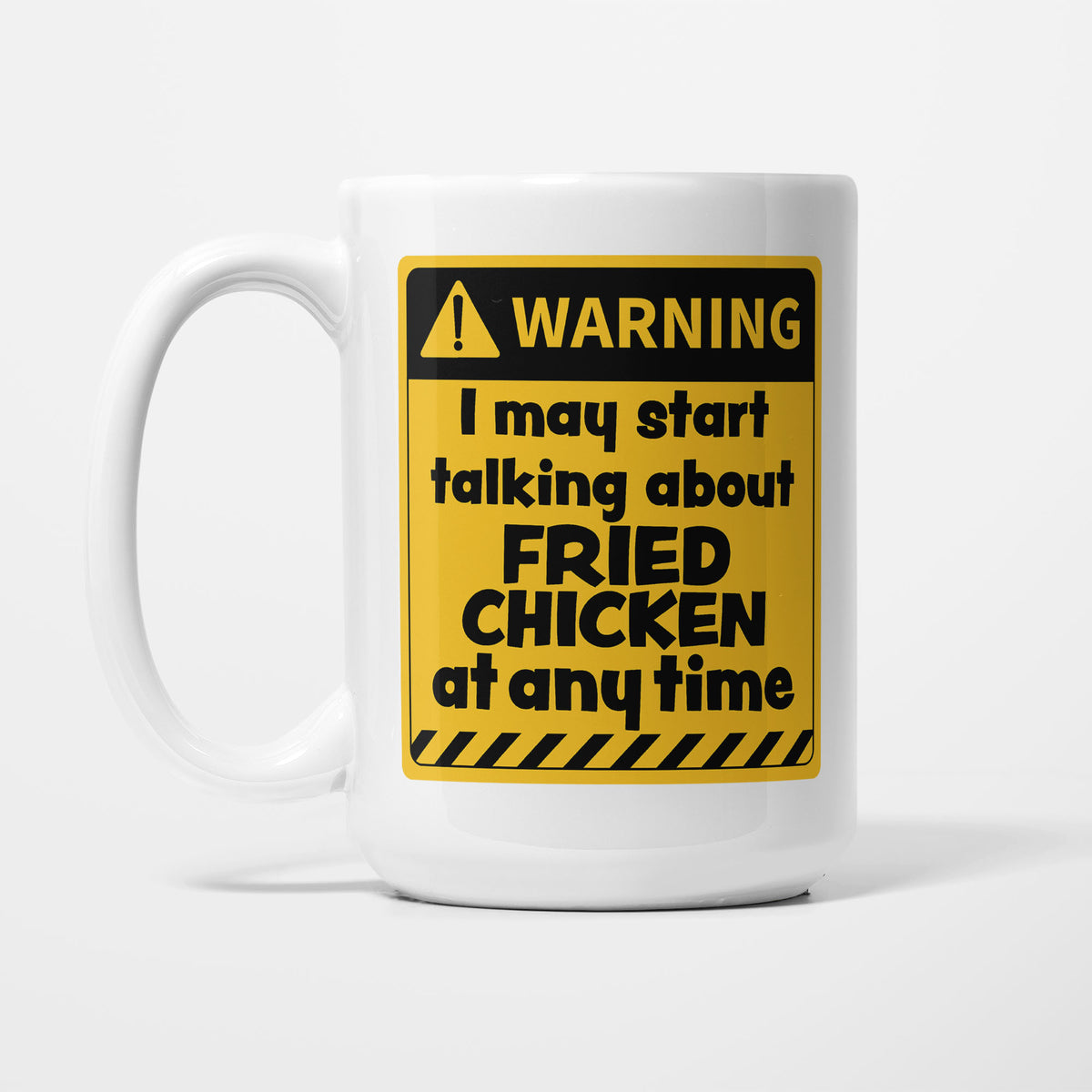 The 15oz Warning mug, white ceramic with a yellow and black warning sign reading 'I may start talking about Fried Chicken at any time'