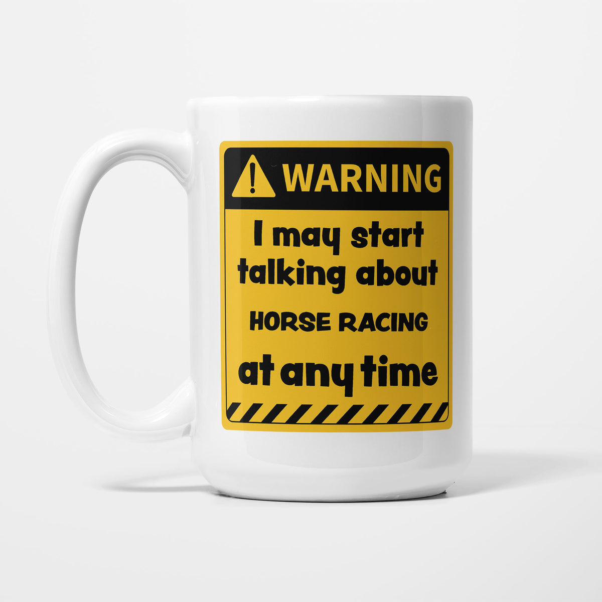 The 15oz Warning mug, white ceramic with a yellow and black warning sign reading 'I may start talking about Horse Racing at any time'