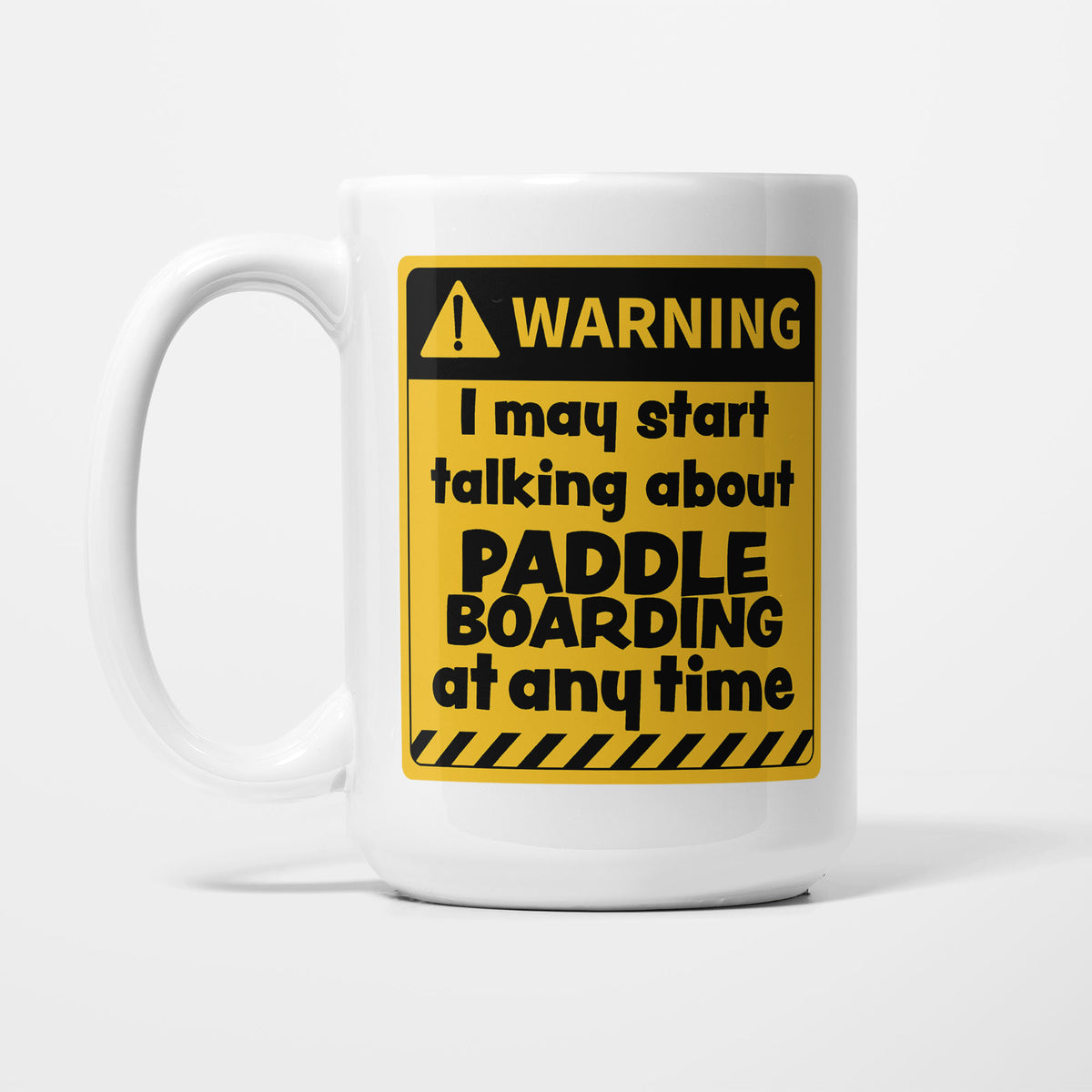 The 15oz Warning mug, white ceramic with a yellow and black warning sign reading 'I may start talking about Paddleboarding at any time'