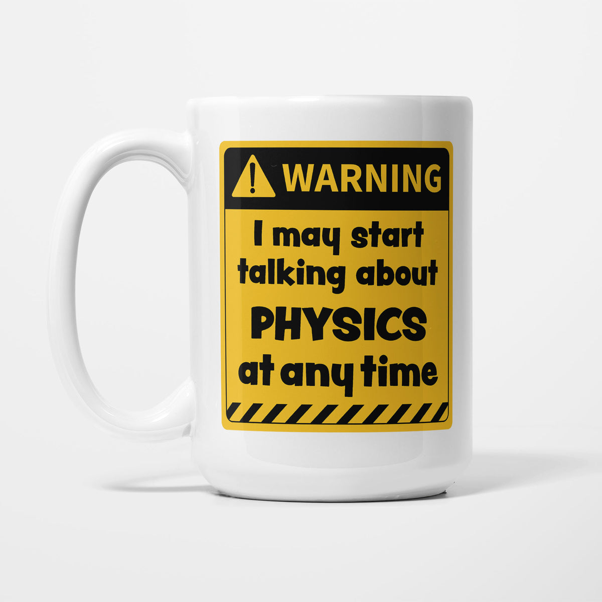 The 15oz Warning mug, white ceramic with a yellow and black warning sign reading 'I may start talking about Physics at any time'