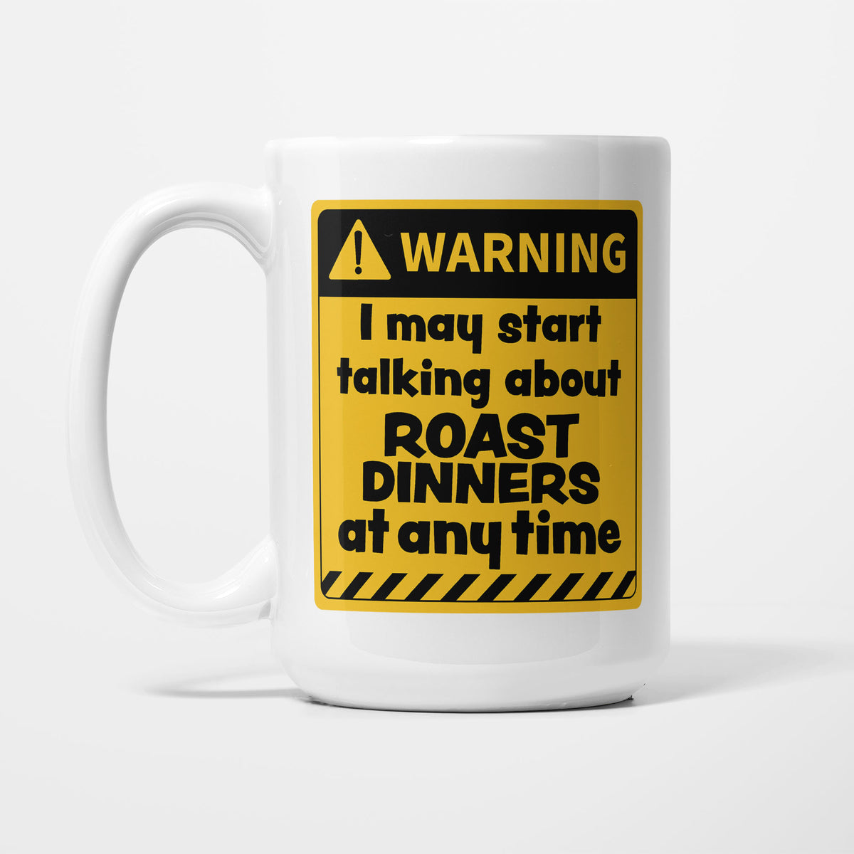 The 15oz Warning mug, white ceramic with a yellow and black warning sign reading 'I may start talking about Roast Dinners at any time'