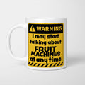 Warning! I May Start Talking About Fruit Machines at Any Time Mug