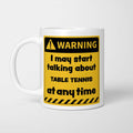Warning! I May Start Talking About Table Tennis at Any Time Mug