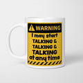Warning! I May Start Talking And Talking at Any Time Mug